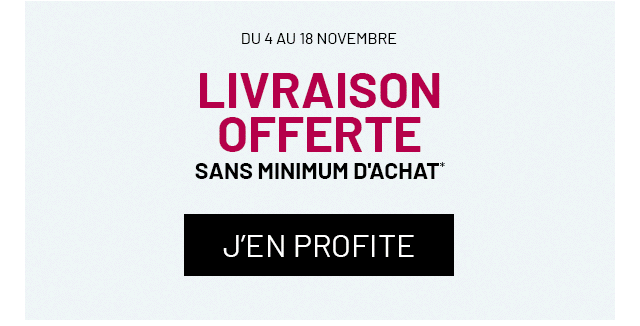 Du 4 au 18 novembre / LIVRAISON OFFERTE sans minimum d'achat / J'EN PROFITE